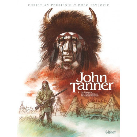 JOHN TANNER - TOME 02 - LE CHASSEUR DES HAUTES PLAINES DE LA SASKATCHEWAN