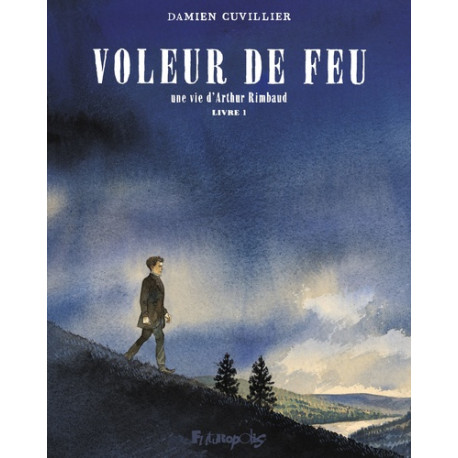 VOLEUR DE FEU - VOL01 - UNE VIE DARTHUR RIMBAUD