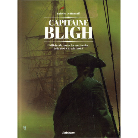 CAPTAIN BLIGH - CAPITAINE BLIGH T1 - L OFFICIER DE TOUTES LES MUTINERIES  DE LA BOUNTY A LA NORE