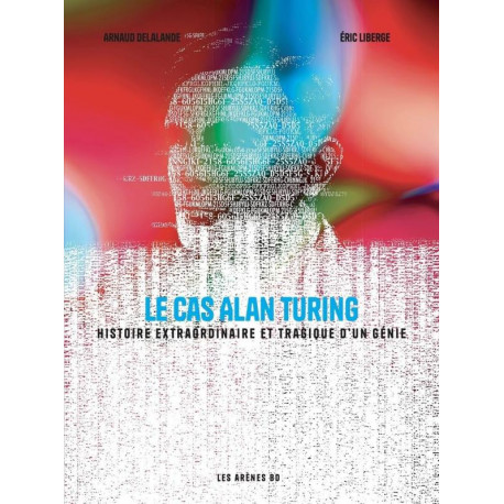 LE CAS ALAN TURING - HISTOIRE EXTRAORDINAIRE ET TRAGIQUE DUN GENIE