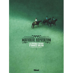 MAUVAISE REPUTATION - TOME 01 - LA VERITABLE HISTOIRE DEMMETT DALTON