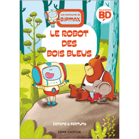 LES AVENTURES DE BIPMAX - T01 - LE ROBOT DES BOIS BLEUS