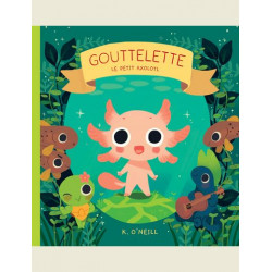 GOUTTELETTE - LE PETIT AXOLOTL