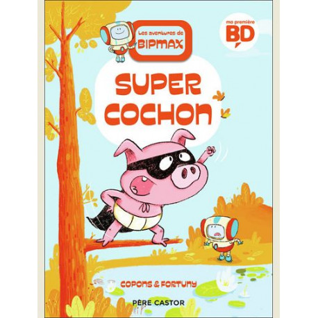 LES AVENTURES DE BIPMAX - T02 - SUPER COCHON